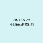 2025-05-29 今日钻石价格行情