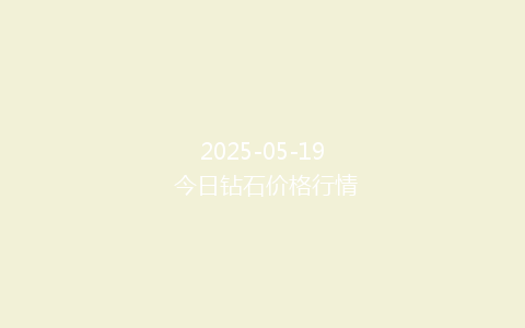 2025-05-19 今日钻石价格行情