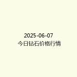 2025-06-07 今日钻石价格行情
