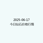 2025-06-17 今日钻石价格行情