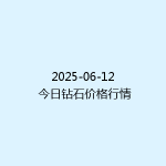 2025-06-12 今日钻石价格行情
