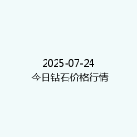 2025-07-24 今日钻石价格行情
